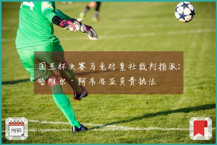 国王杯决赛马竞对皇社裁判指派：哈维尔·阿韦洛亚负责执法
