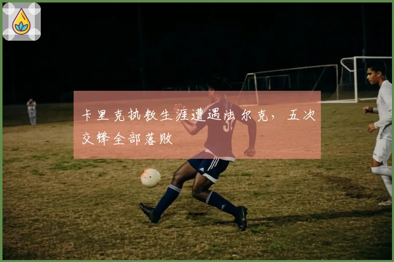 卡里克执教生涯遭遇法尔克，五次交锋全部落败
